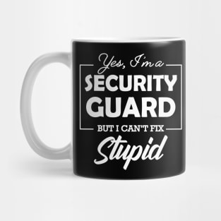 Security Guard - Yes, I'm security guard Can't fix stupid Mug